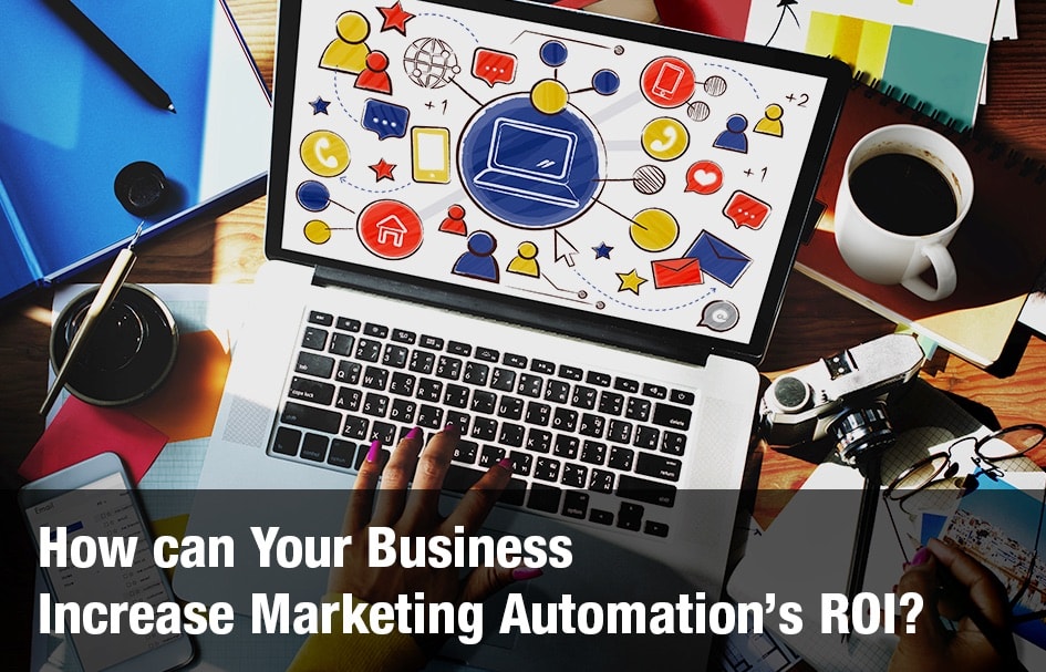How can Your Business Increase Marketing Automation’s ROI?